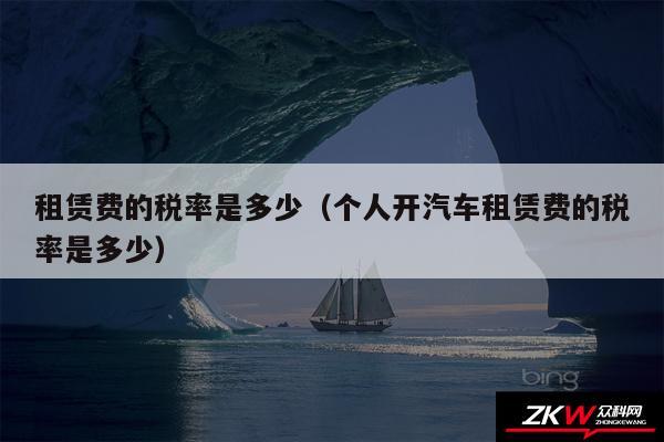 租赁费的税率是多少以及个人开汽车租赁费的税率是多少