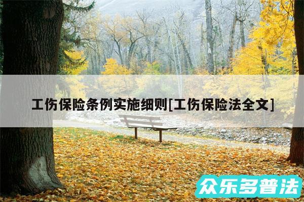 工伤保险条例实施细则及工伤保险法全文