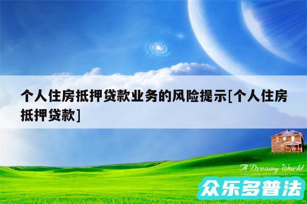 个人住房抵押贷款业务的风险提示及个人住房抵押贷款