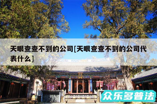 天眼查查不到的公司及天眼查查不到的公司代表什么