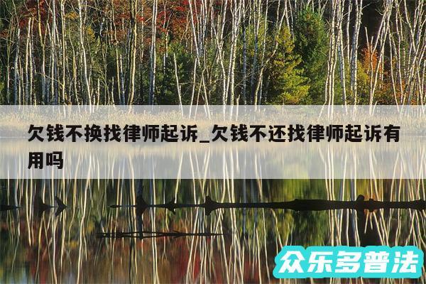 欠钱不换找律师起诉_欠钱不还找律师起诉有用吗