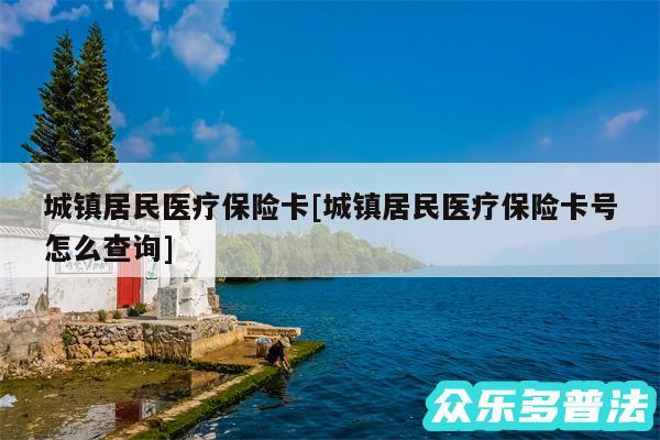 城镇居民医疗保险卡及城镇居民医疗保险卡号怎么查询