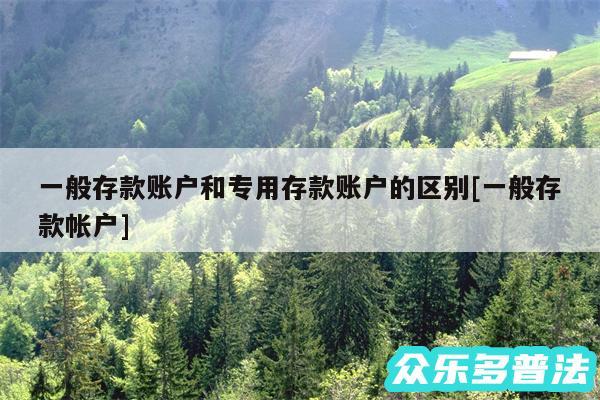 一般存款账户和专用存款账户的区别及一般存款帐户