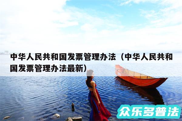 中华人民共和国发票管理办法以及中华人民共和国发票管理办法最新