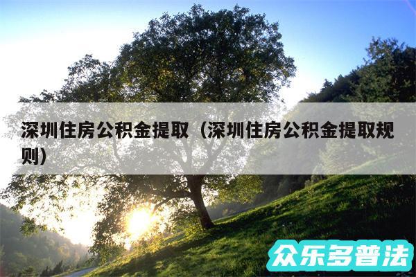 深圳住房公积金提取以及深圳住房公积金提取规则