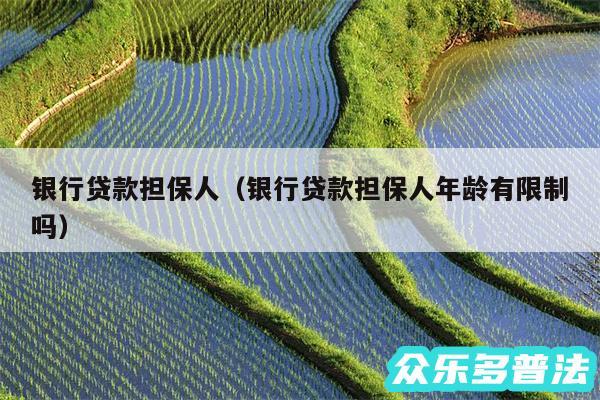 银行贷款担保人以及银行贷款担保人年龄有限制吗