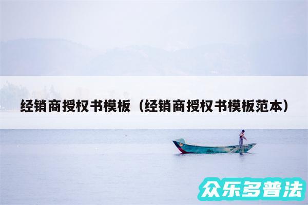 经销商授权书模板以及经销商授权书模板范本