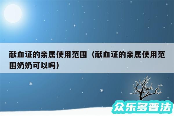 献血证的亲属使用范围以及献血证的亲属使用范围奶奶可以吗
