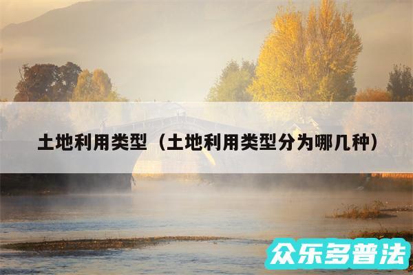 土地利用类型以及土地利用类型分为哪几种