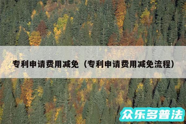 专利申请费用减免以及专利申请费用减免流程