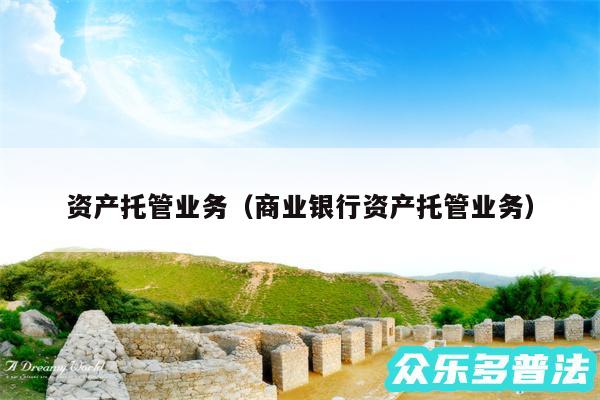 资产托管业务以及商业银行资产托管业务