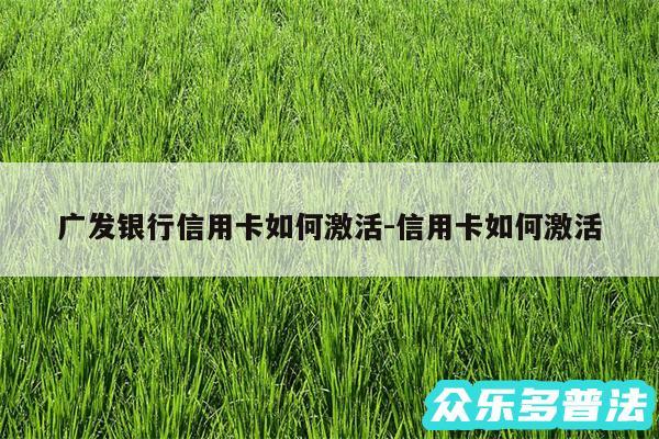 广发银行信用卡如何激活-信用卡如何激活