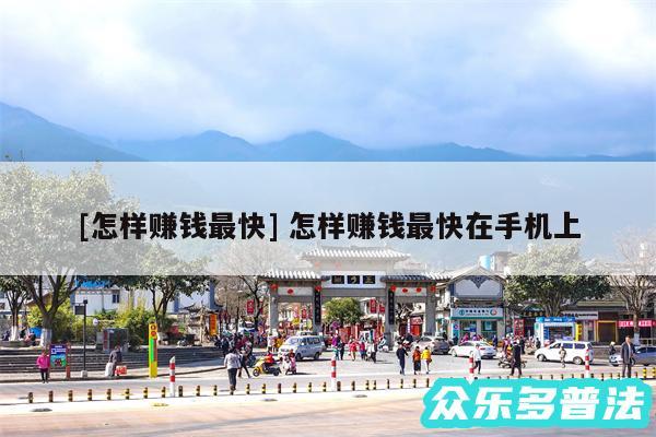 及怎样赚钱最快 怎样赚钱最快在手机上