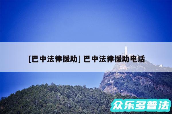 及巴中法律援助 巴中法律援助电话