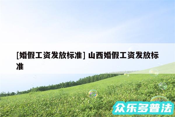 及婚假工资发放标准 山西婚假工资发放标准