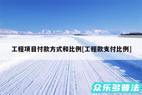 工程项目付款方式和比例及工程款支付比例