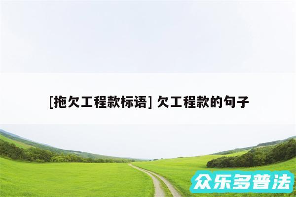 及拖欠工程款标语 欠工程款的句子