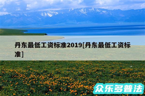 丹东最低工资标准2019及丹东最低工资标准