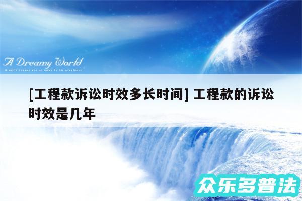 及工程款诉讼时效多长时间 工程款的诉讼时效是几年