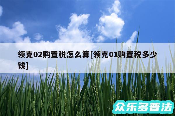 领克02购置税怎么算及领克01购置税多少钱