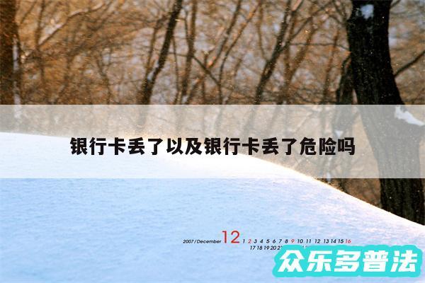 银行卡丢了以及银行卡丢了危险吗