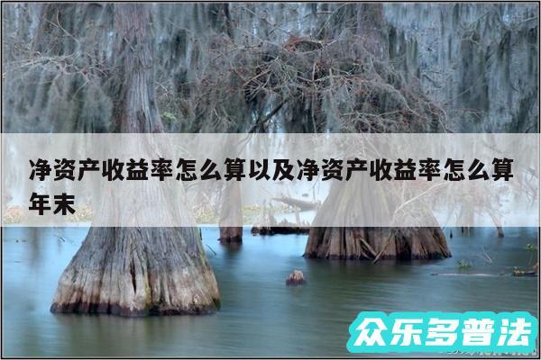 净资产收益率怎么算以及净资产收益率怎么算年末