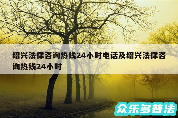 绍兴法律咨询热线24小时电话及绍兴法律咨询热线24小时