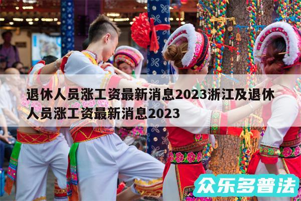 退休人员涨工资最新消息2024浙江及退休人员涨工资最新消息2024