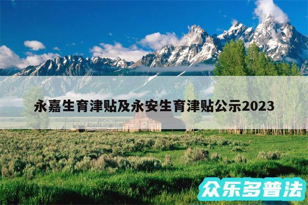 永嘉生育津贴及永安生育津贴公示2024