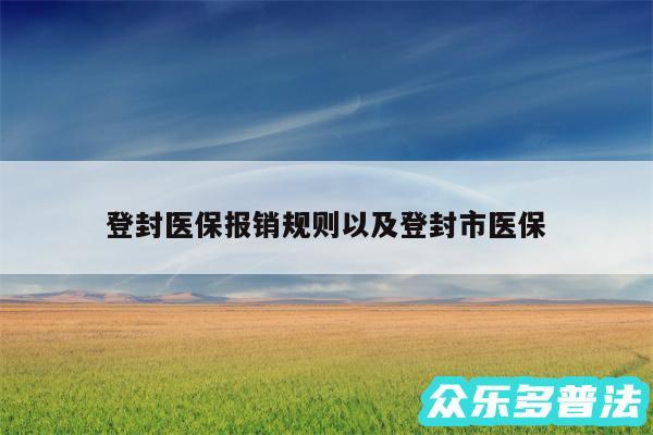 登封医保报销规则以及登封市医保