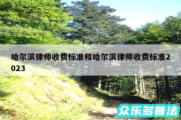 哈尔滨律师收费标准和哈尔滨律师收费标准2024