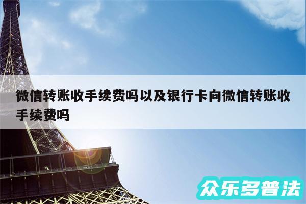 微信转账收手续费吗以及银行卡向微信转账收手续费吗