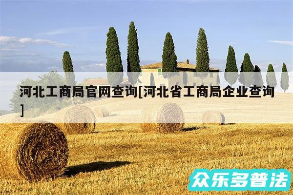 河北工商局官网查询及河北省工商局企业查询