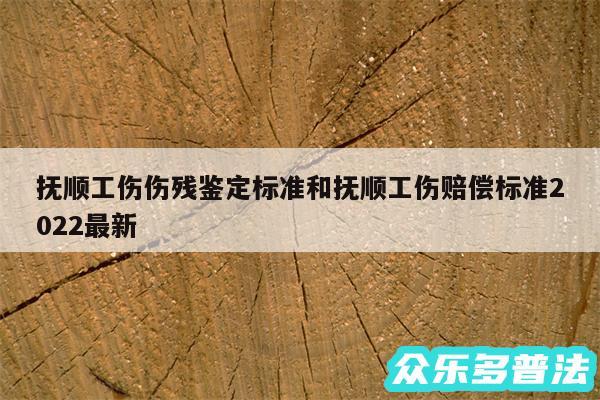 抚顺工伤伤残鉴定标准和抚顺工伤赔偿标准2024最新