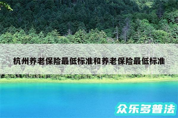 杭州养老保险最低标准和养老保险最低标准