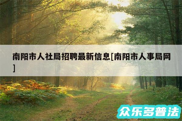 南阳市人社局招聘最新信息及南阳市人事局网