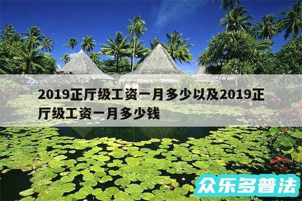 2019正厅级工资一月多少以及2019正厅级工资一月多少钱
