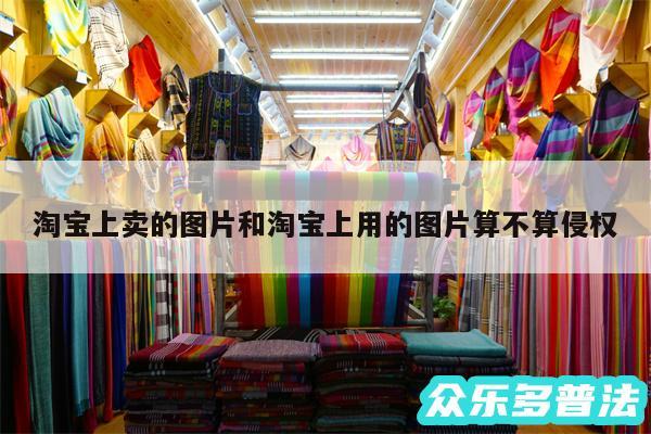 淘宝上卖的图片和淘宝上用的图片算不算侵权
