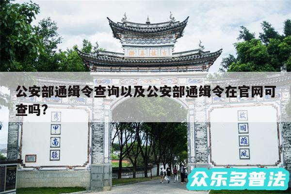 公安部通缉令查询以及公安部通缉令在官网可查吗?
