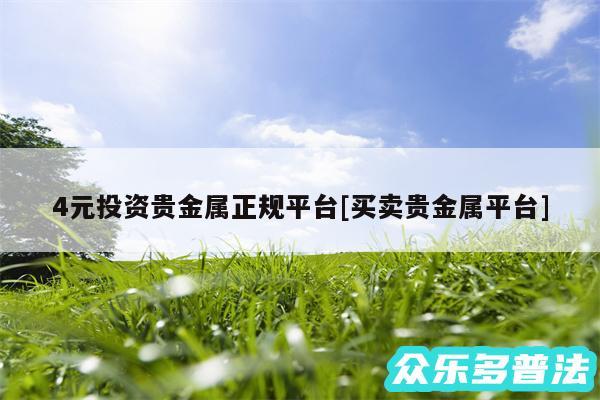 4元投资贵金属正规平台及买卖贵金属平台