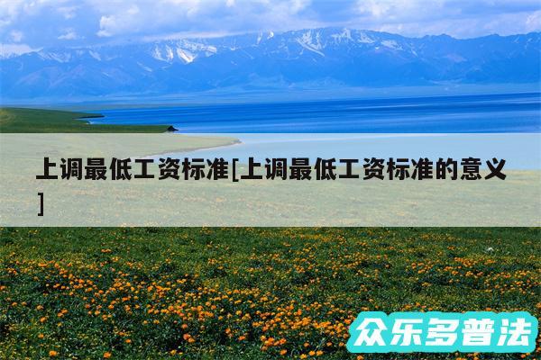 上调最低工资标准及上调最低工资标准的意义