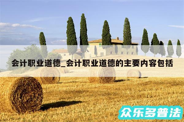 会计职业道德_会计职业道德的主要内容包括