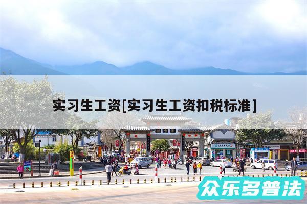 实习生工资及实习生工资扣税标准